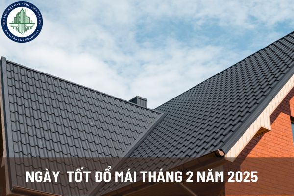 Ngày Tốt Đổ Mái Tháng 2 Năm 2025: Lựa Chọn Ngày Đẹp Cho Công Trình May Mắn