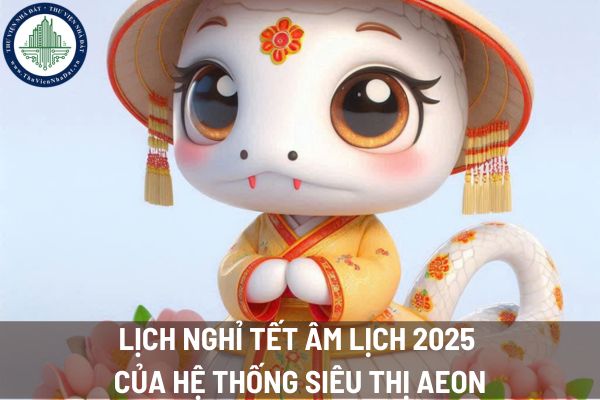 Lịch nghỉ Tết Âm lịch 2025 của hệ thống siêu thị Aeon