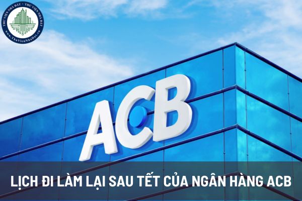 Lịch đi làm lại sau tết của ngân hàng ACB