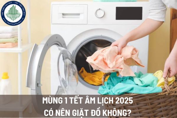 Mùng 1 Tết Âm lịch 2025 có nên giặt đồ không? 