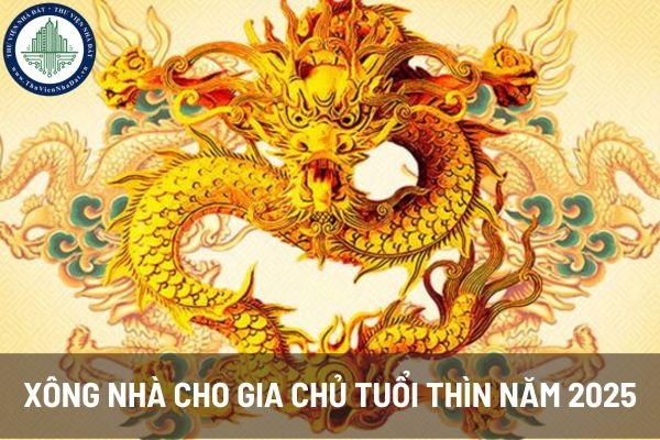 Tuổi xông nhà năm 2025 cho gia chủ tuổi Thìn?