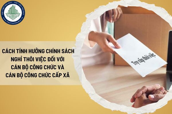 Cách tính hưởng chính sách nghỉ thôi việc đối với cán bộ công chức và cán bộ công chức cấp xã theo Thông tư 01/2025/TT-BNV