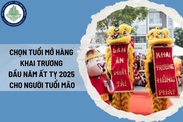 Chọn tuổi mở hàng khai trương đầu năm Ất Tỵ 2025 cho người tuổi Mão