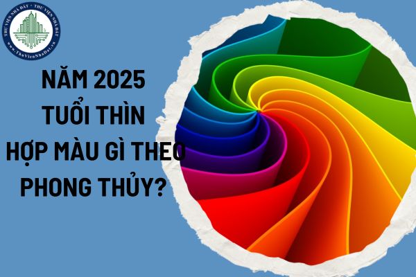 Năm 2025 người tuổi Thìn hợp màu gì theo phong thủy?