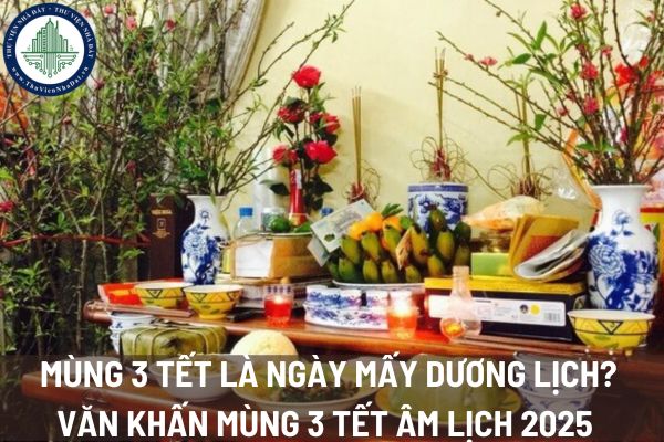 Mùng 3 Tết là ngày mấy dương lịch? Văn khấn mùng 3 Tết Âm lịch 2025