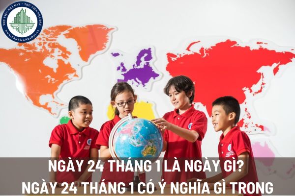 Ngày 24 tháng 1 là ngày gì? Ngày 24 tháng 1 có ý nghĩa gì trong lịch sử?