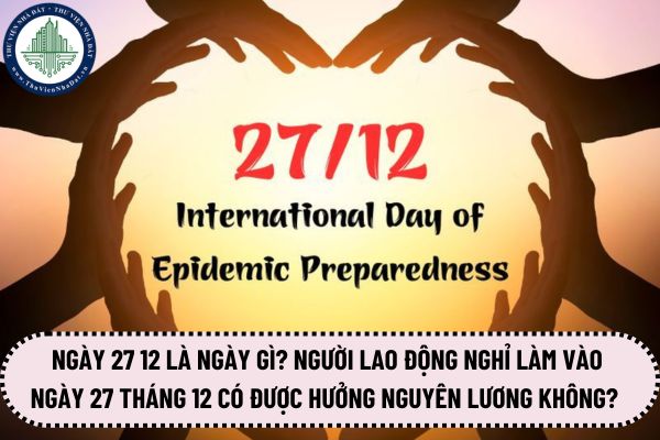 Ngày 27 12 là ngày gì? Người lao động nghỉ làm vào ngày 27 tháng 12 có được hưởng nguyên lương không? 