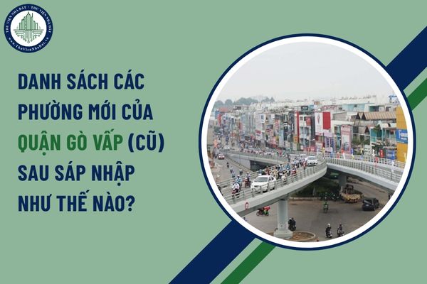 Danh sách các Phường mới của Quận Gò Vấp (Cũ) sau sáp nhập như thế nào?