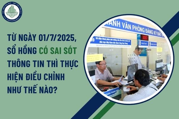Từ ngày 01/7/2025, Sổ hồng có sai sót thông tin thì thực hiện điều chỉnh như thế nào?