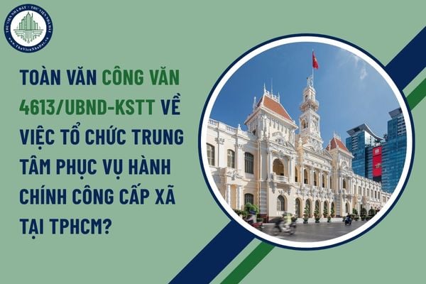 Toàn văn Công văn 4613/UBND-KSTT về việc tổ chức Trung tâm Phục vụ hành chính công cấp xã tại TPHCM?