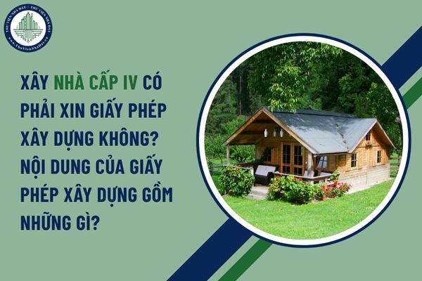 Xây nhà cấp IV có phải xin giấy phép xây dựng không? Nội dung của giấy phép xây dựng gồm những gì?