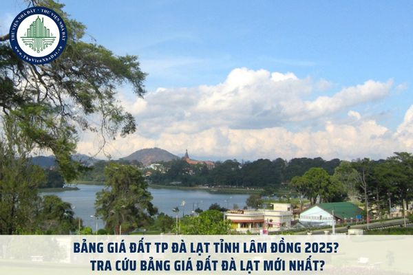 Bảng giá đất TP Đà Lạt tỉnh Lâm Đồng 2025? Tra cứu bảng giá đất Đà Lạt mới nhất?