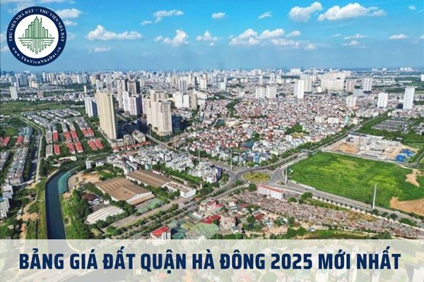 Bảng giá đất quận Hà Đông 2025 mới nhất theo Quyết định 71? Tra cứu bảng giá đất quận Hà Đông Hà Nội 2025 