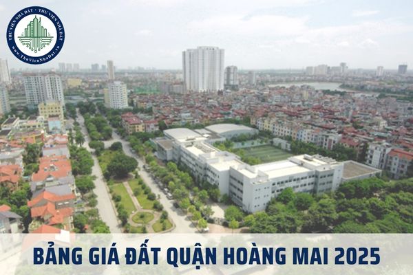 Bảng giá đất quận Hoàng Mai TP Hà Nội 2025? Tải về bảng giá đất quận Hoàng Mai mới nhất theo Quyết định 71?