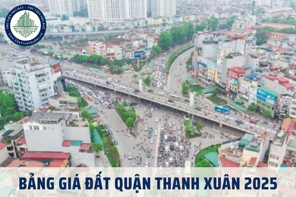 Bảng giá đất quận Thanh Xuân 2025? Tra cứu bảng giá đất quận Thanh Xuân TP Hà Nội mới nhất theo Quyết định 71?