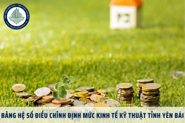 Bảng hệ số điều chỉnh định mức kinh tế kỹ thuật khi định giá đất cụ thể theo Quyết định 31 tỉnh Yên Bái