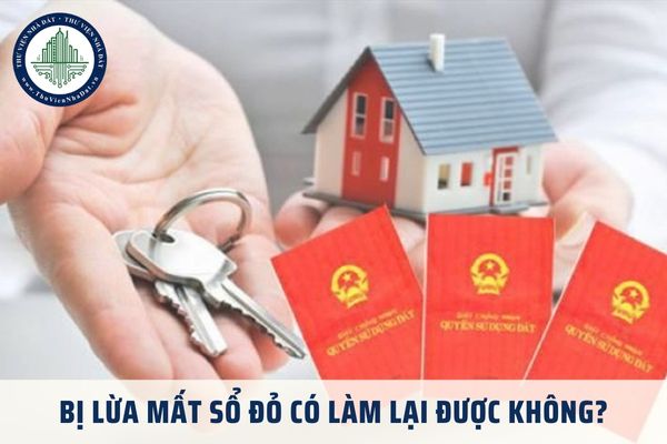 Bị lừa mất sổ đỏ có làm lại sổ đỏ được không? Thủ tục cấp lại sổ đỏ bị mất 2025