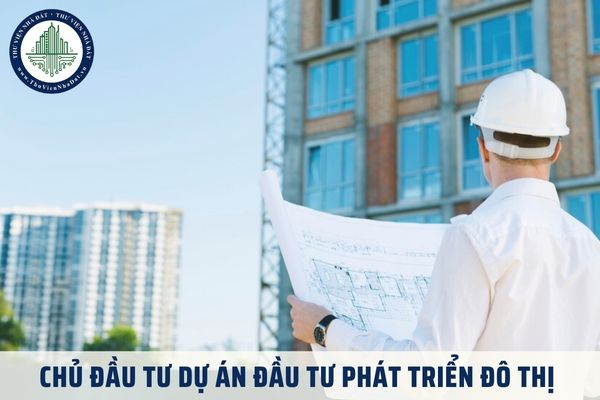 Chủ đầu tư dự án đầu tư phát triển đô thị được phân loại thế nào? Nghĩa vụ của chủ đầu tư cấp 1 là gì?