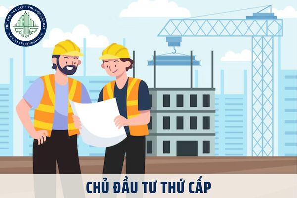 Chủ đầu tư thứ cấp là gì? Quy định pháp luật về nghĩa vụ của chủ đầu tư thứ cấp?