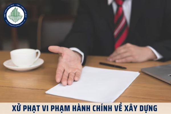 Có mấy hình thức xử phạt vi phạm hành chính về xây dựng theo quy định hiện hành?