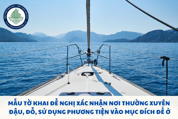 Mẫu tờ khai đề nghị xác nhận nơi thường xuyên đậu, đỗ, sử dụng phương tiện vào mục đích để ở