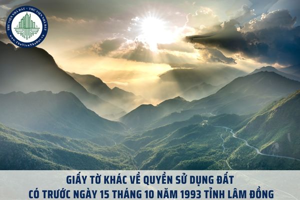 Giấy tờ khác về quyền sử dụng đất có trước ngày 15 tháng 10 năm 1993 tỉnh Lâm Đồng theo Quyết định 53