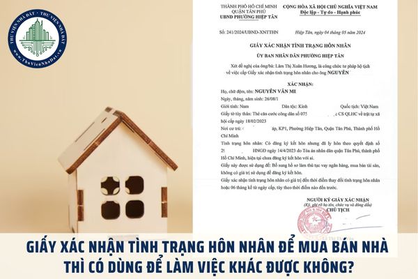 Giấy xác nhận tình trạng hôn nhân để mua bán nhà thì có dùng để làm việc khác được không?