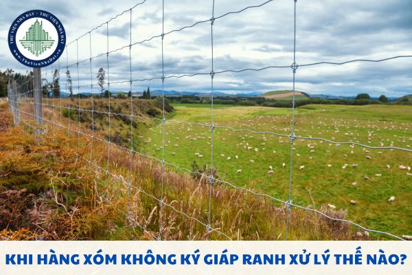 Khi hàng xóm không ký giáp ranh xử lý thế nào?