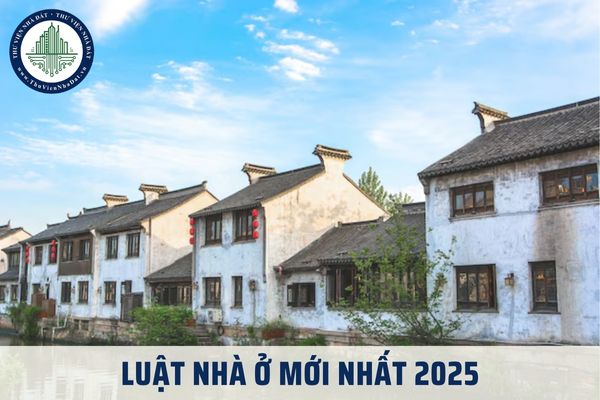 Luật Nhà ở mới nhất 2025? Luật Nhà ở mới nhất 2025 có hiệu lực khi nào?