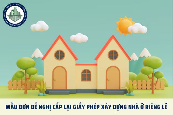 Mẫu đơn đề nghị cấp lại giấy phép xây dựng nhà ở riêng lẻ mới nhất năm 2025