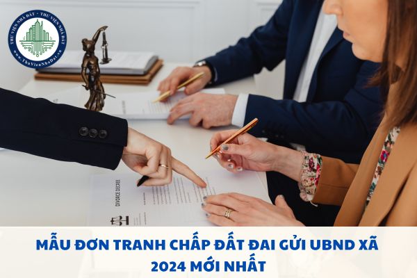 Mẫu đơn tranh chấp đất đai gửi UBND xã 2024 mới nhất