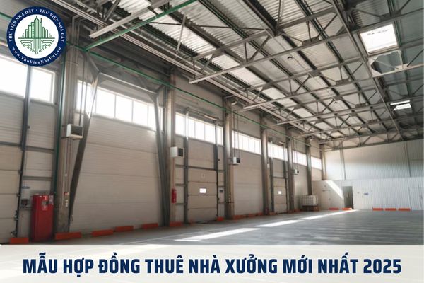 Mẫu hợp đồng thuê nhà xưởng mới nhất 2025 là mẫu nào? Tải về Mẫu hợp đồng thuê nhà xưởng mới 2025