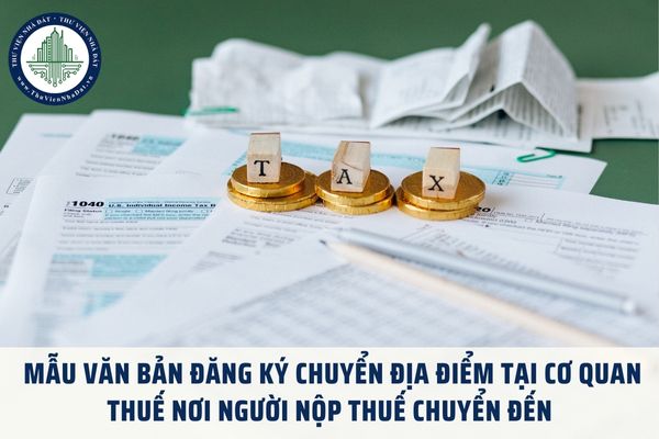 Mẫu văn bản đăng ký chuyển địa điểm tại cơ quan thuế nơi người nộp thuế chuyển đến