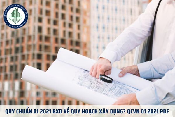 Quy chuẩn 01 2021 BXD về quy hoạch xây dựng? QCVN 01 2021 PDF