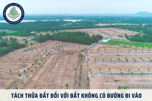 Tách thửa đất đối với đất không có đường đi vào là vi phạm pháp luật đúng không?