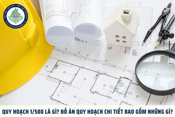 Quy hoạch 1/500 là gì? Đồ án quy hoạch chi tiết bao gồm những gì?