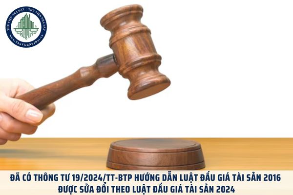 Đã có Thông tư 19/2024/TT-BTP hướng dẫn Luật Đấu giá tài sản 2016 được sửa đổi theo Luật Đấu giá tài sản 2024