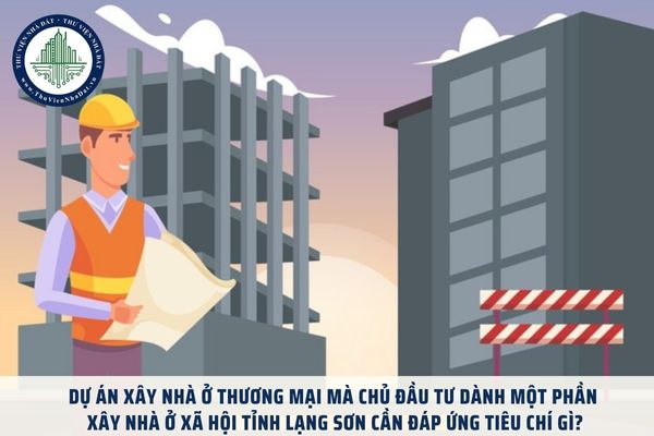 Dự án xây nhà ở thương mại mà chủ đầu tư dành một phần xây nhà ở xã hội tỉnh Lạng Sơn cần đáp ứng tiêu chí gì?