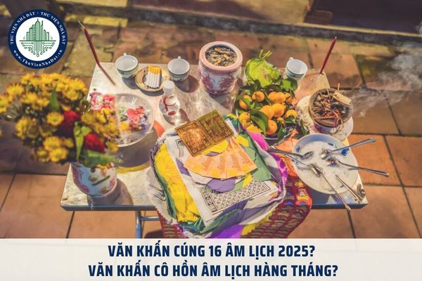 Văn khấn cúng 16 âm lịch 2025? Văn khấn cô hồn âm lịch hàng tháng?