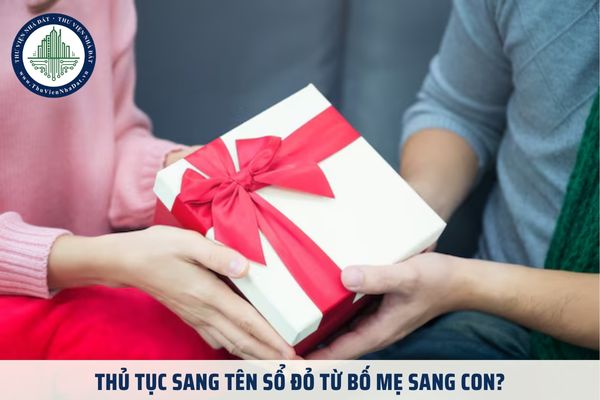 Thủ tục sang tên sổ đỏ từ bố mẹ sang con? Điều kiện thực hiện các quyền tặng cho quyền sử dụng đất cho con là gì?