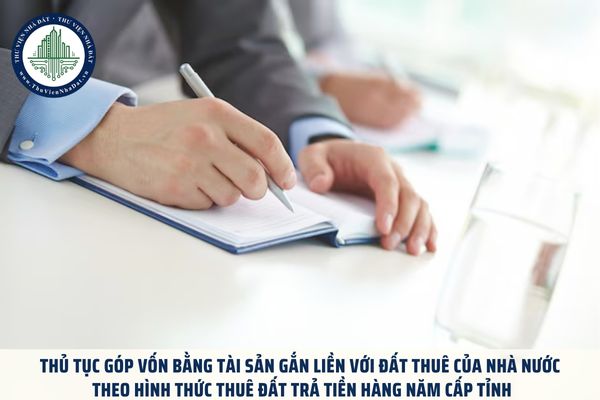 Thủ tục góp vốn bằng tài sản gắn liền với đất thuê của Nhà nước theo hình thức thuê đất trả tiền hàng năm cấp tỉnh