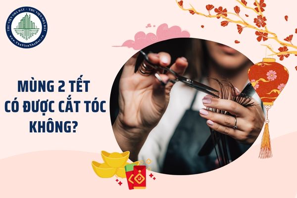 Mùng 2 Tết có được cắt tóc không? Mùng 2 có được cắt tóc không?