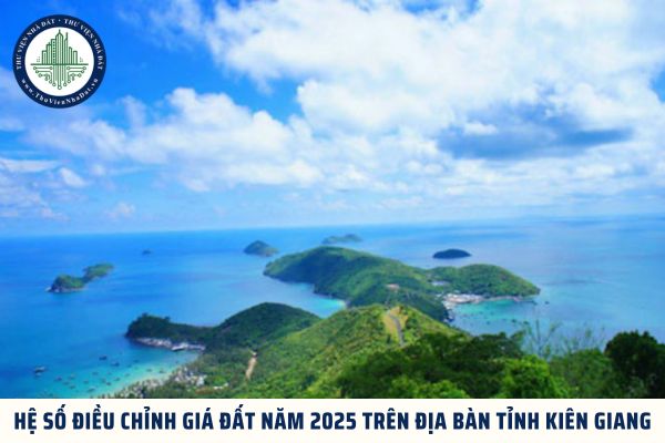 Hệ số điều chỉnh giá đất năm 2025 trên địa bàn tỉnh Kiên Giang