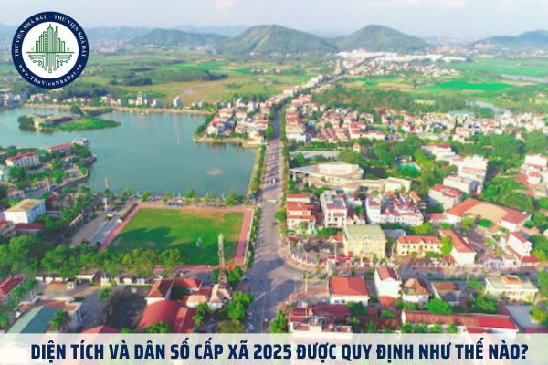 Diện tích và dân số cấp xã 2025 được quy định như thế nào?