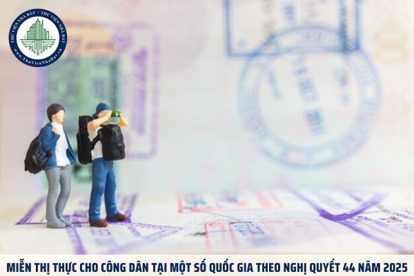 Miễn thị thực cho công dân tại một số quốc gia theo Nghị quyết 44 năm 2025