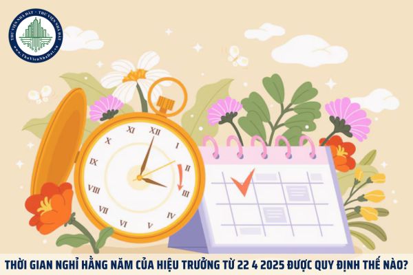 Thời gian nghỉ hằng năm của hiệu trưởng từ 22 4 2025 được quy định thế nào?