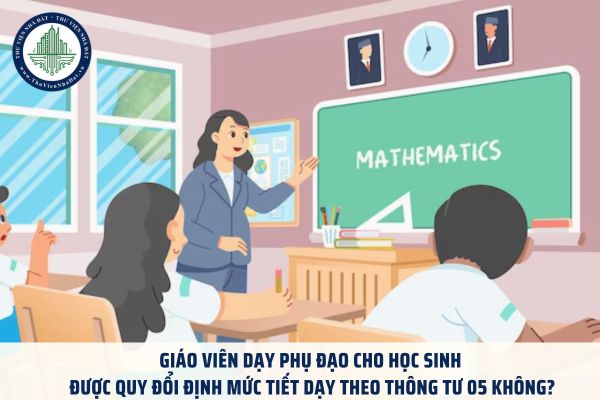 Giáo viên dạy phụ đạo cho học sinh được quy đổi định mức tiết dạy theo Thông tư 05 không?