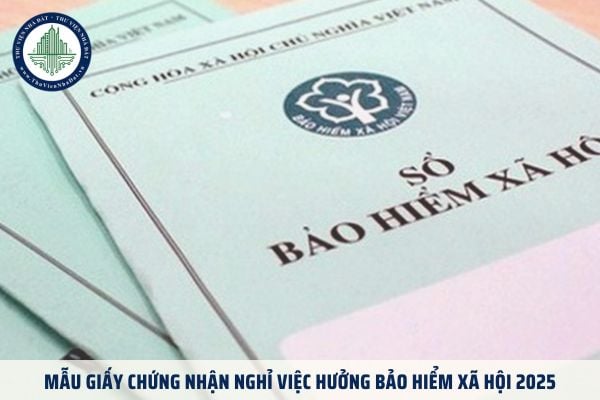 Mẫu giấy chứng nhận nghỉ việc hưởng bảo hiểm xã hội 2025