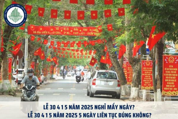 Lễ 30 4 1 5 năm 2025 nghỉ mấy ngày? Lễ 30 4 1 5 năm 2025 5 ngày liên tục đúng không?