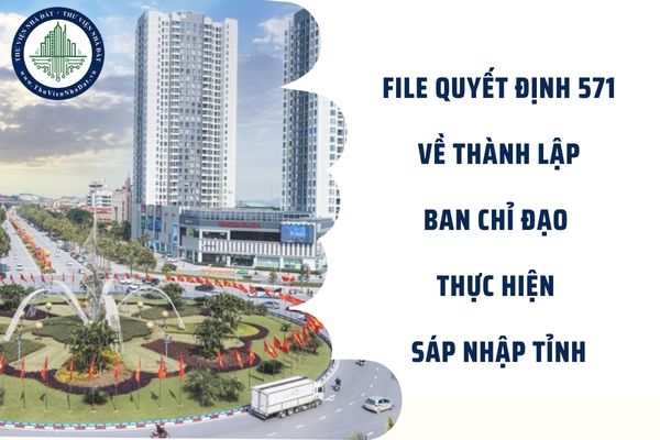 File Quyết định 571 về thành lập Ban Chỉ đạo thực hiện sáp nhập tỉnh